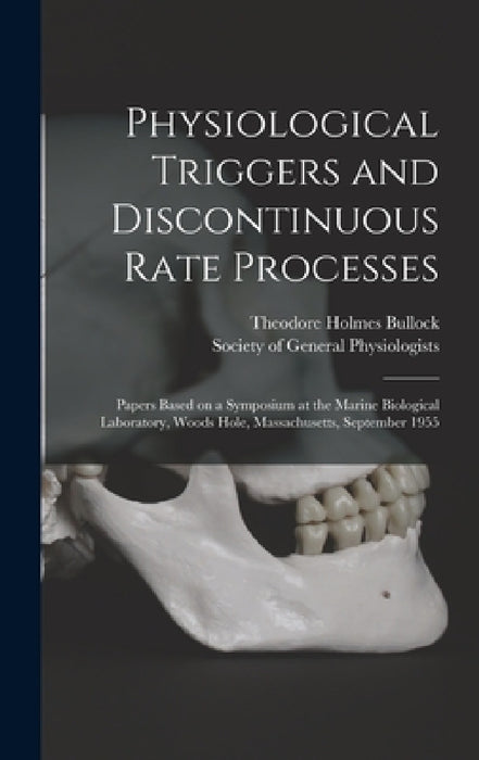 Physiological Triggers and Discontinuous Rate Processes; Papers Based on a Symposium at the Marine Biological Laboratory, Woods Hole, Massachusetts, S by Theodore Holmes Bullock, Society of General Physiologists