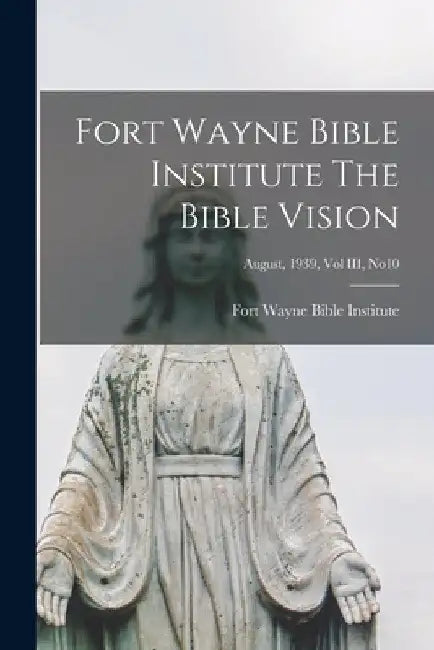 Fort Wayne Bible Institute The Bible Vision; August, 1939, Vol III, No10 by Fort Wayne Bible Institute