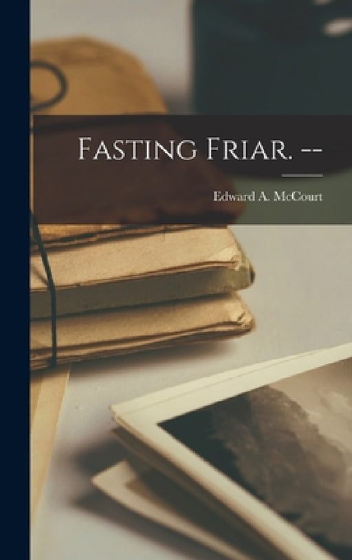 Fasting Friar. -- by Edward a. 1907- McCourt