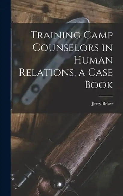 Training Camp Counselors in Human Relations, a Case Book by Jerry Beker