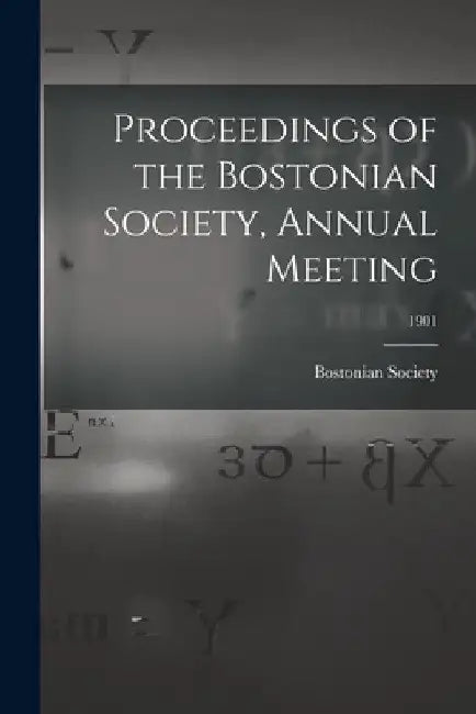 Proceedings of the Bostonian Society, Annual Meeting; 1901 by Bostonian Society