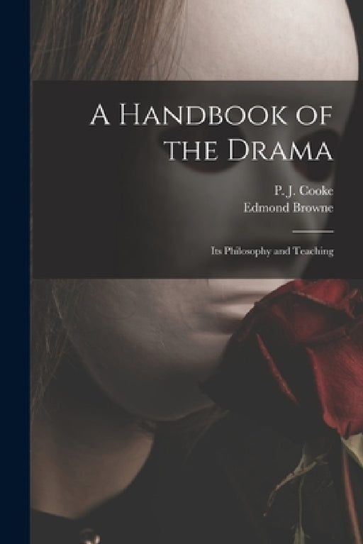 A Handbook of the Drama: Its Philosophy and Teaching by P. J. (Peter Joseph) Cooke, Edmond Browne