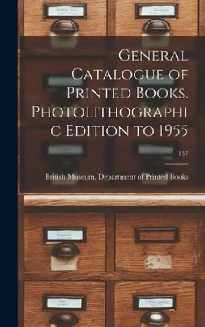General Catalogue of Printed Books. Photolithographic Edition to 1955; 157 by British Museum Department of Printed