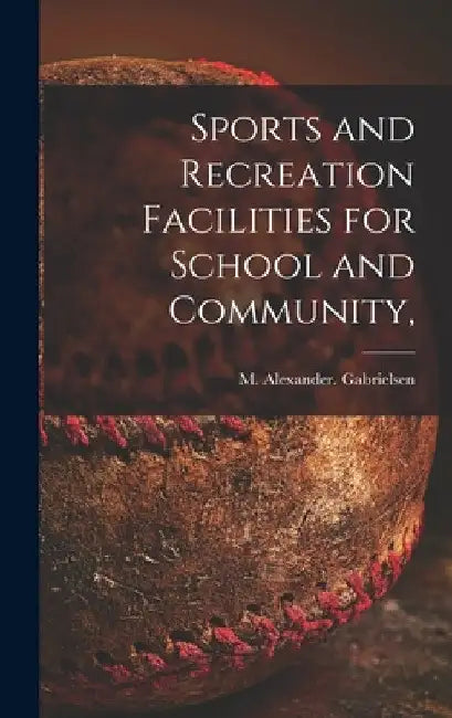 Sports and Recreation Facilities for School and Community, by M. Alexander Gabrielsen