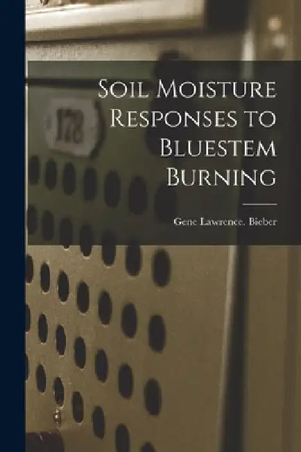 Soil Moisture Responses to Bluestem Burning by Gene Lawrence Bieber