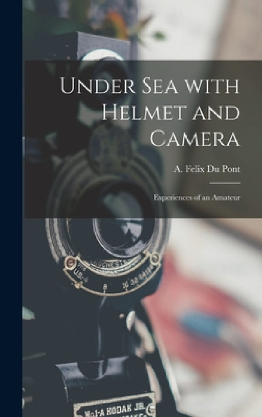 Under Sea With Helmet and Camera; Experiences of an Amateur by A. Felix (Alexis Felix) 187 Du Pont