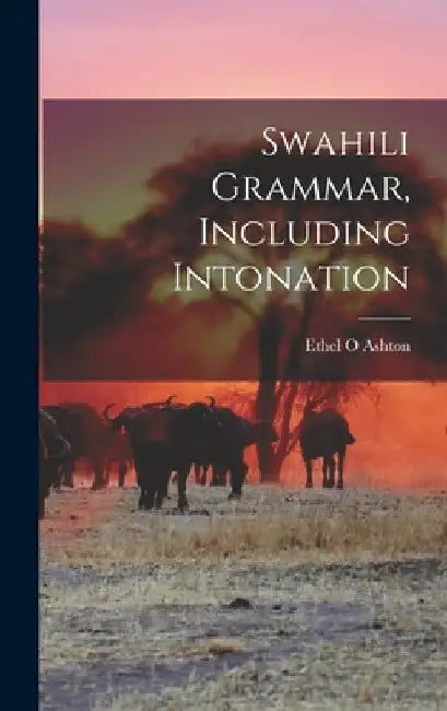 Swahili Grammar, Including Intonation by Ethel O. Ashton