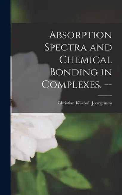 Absorption Spectra and Chemical Bonding in Complexes. -- by Christian Klixbüll Joørgensen