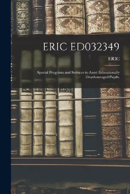 Eric Ed032349: Special Programs and Services to Assist Educationally Disadvantaged Pupils. by Eric
