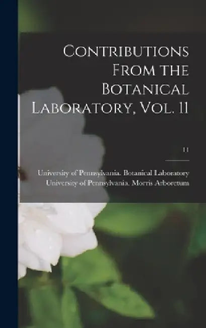 Contributions From the Botanical Laboratory, Vol. 11; 11 by University of Pennsylvania Botanical
