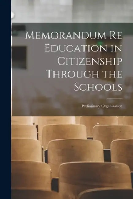 Memorandum Re Education in Citizenship Through the Schools [microform]: Preliminary Organization by Anonymous
