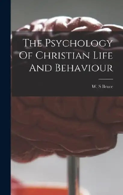 The Psychology Of Christian Life And Behaviour by W. S. Bruce