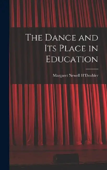 The Dance and Its Place in Education by Margaret Newell B. 1889 H'Doubler