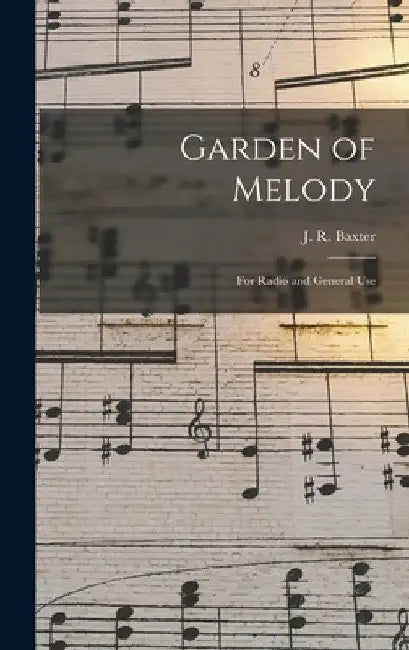 Garden of Melody: for Radio and General Use by J. R. 1887-1960 Baxter