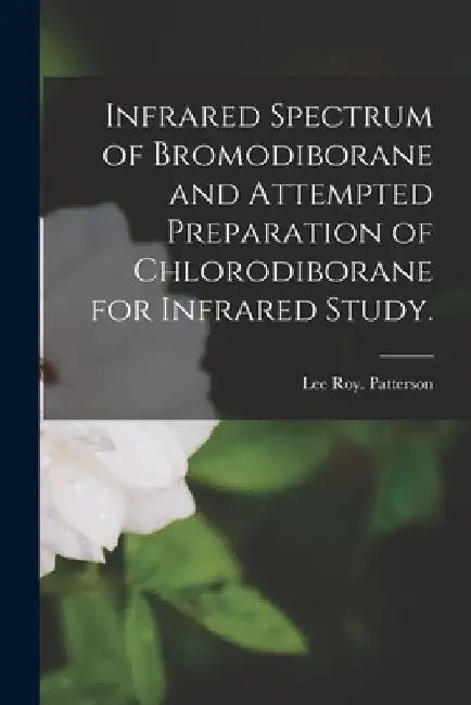 Infrared Spectrum of Bromodiborane and Attempted Preparation of Chlorodiborane for Infrared Study. by Lee Roy Patterson