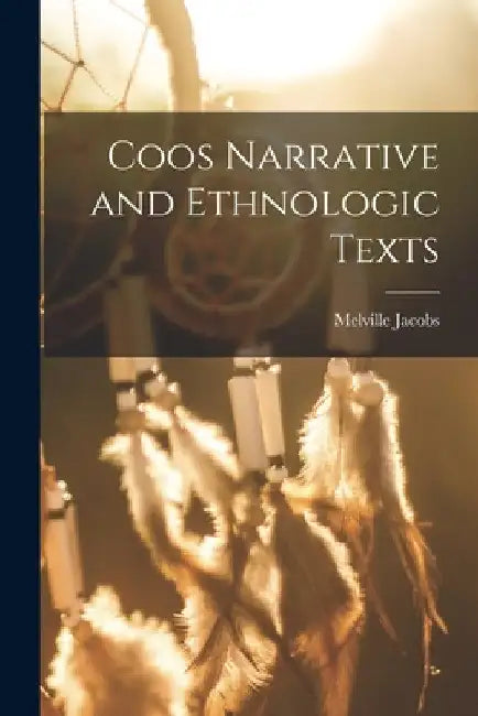 Coos Narrative and Ethnologic Texts by Melville 1902- Jacobs