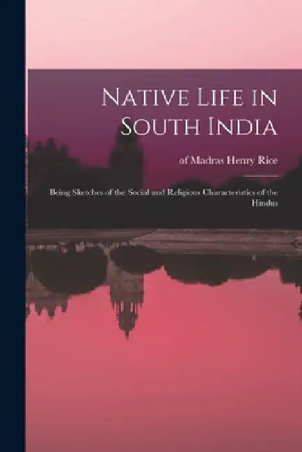 Native Life in South India; Being Sketches of the Social and Religious Characteristics of the Hindus by Henry Of Madras Rice