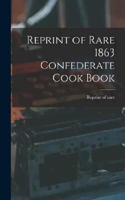 Reprint of Rare 1863 Confederate Cook Book by Reprint of Rare 1863 Confederate Cook