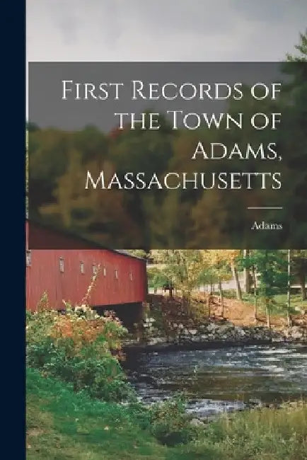 First Records of the Town of Adams, Massachusetts by Adams (Mass )