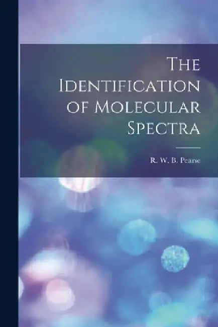 The Identification of Molecular Spectra by R. W. B. (Reginald William Bl Pearse