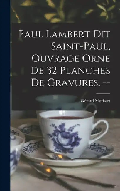 Paul Lambert Dit Saint-Paul, Ouvrage Orne De 32 Planches De Gravures. -- by Gérard 1898- Morisset
