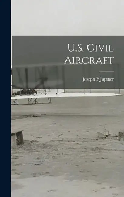 U.S. Civil Aircraft by Joseph P. Juptner
