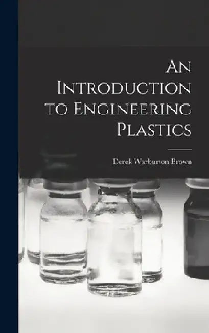 An Introduction to Engineering Plastics by Derek Warburton Brown