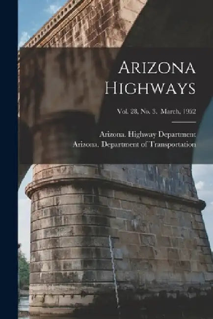 Arizona Highways; Vol. 28, No. 3. March, 1952 by Arizona Highway Department