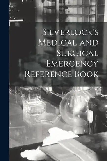 Silverlock's Medical and Surgical Emergency Reference Book [electronic Resource] by Anonymous