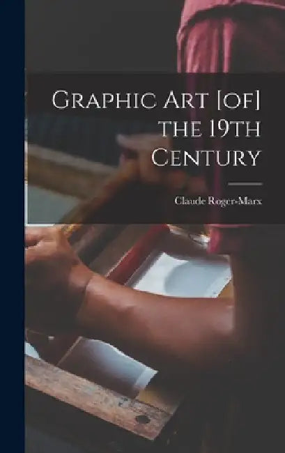 Graphic Art [of] the 19th Century by Claude 1888-1977 Roger-Marx