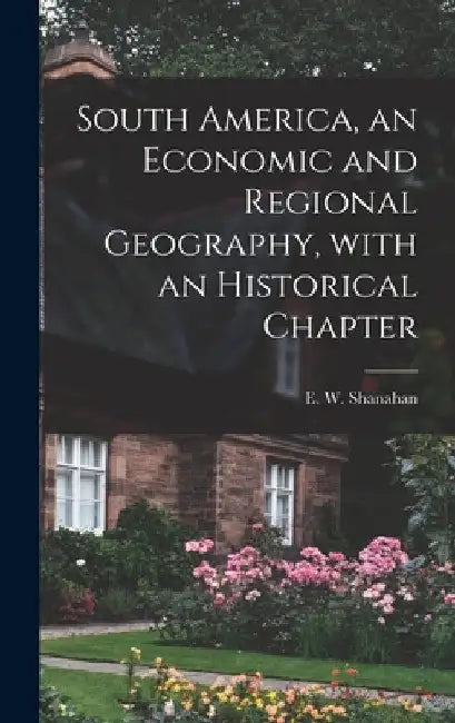 South America, an Economic and Regional Geography, With an Historical Chapter by E. W. (Edward William) 188 Shanahan