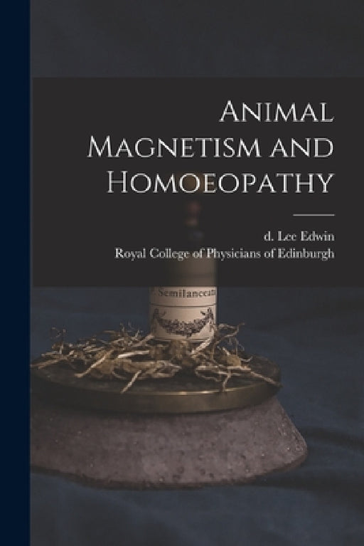 Animal Magnetism and Homoeopathy by D. 1870 Lee Edwin, Royal College of Physicians of Edinbu
