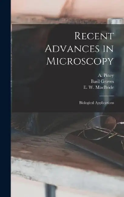 Recent Advances in Microscopy; Biological Applications by A. (Alfred) B. 1896 Piney