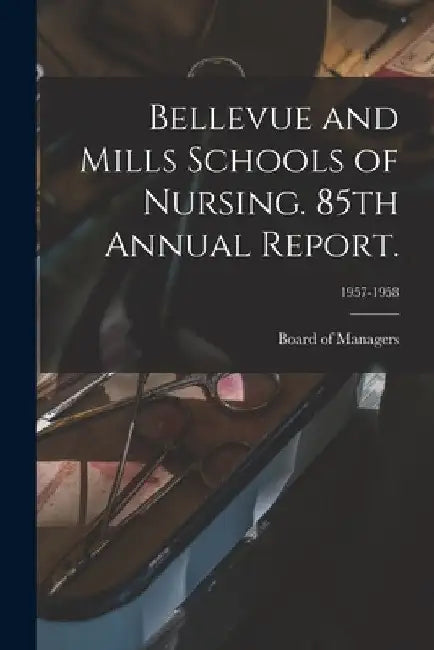 Bellevue and Mills Schools of Nursing. 85th Annual Report.; 1957-1958 by Board of Managers