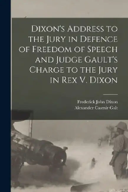 Dixon's Address to the Jury in Defence of Freedom of Speech and Judge Gault's Charge to the Jury in Rex V. Dixon by Frederick John 1881-1931 Dixon