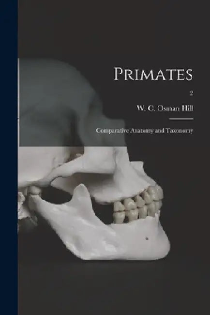 Primates: Comparative Anatomy and Taxonomy; 2 by W. C. Osman (William Charles Os Hill