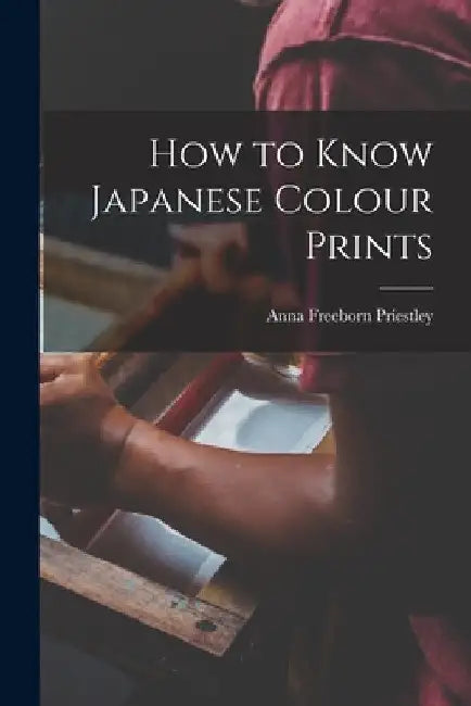 How to Know Japanese Colour Prints by Anna Freeborn Priestley