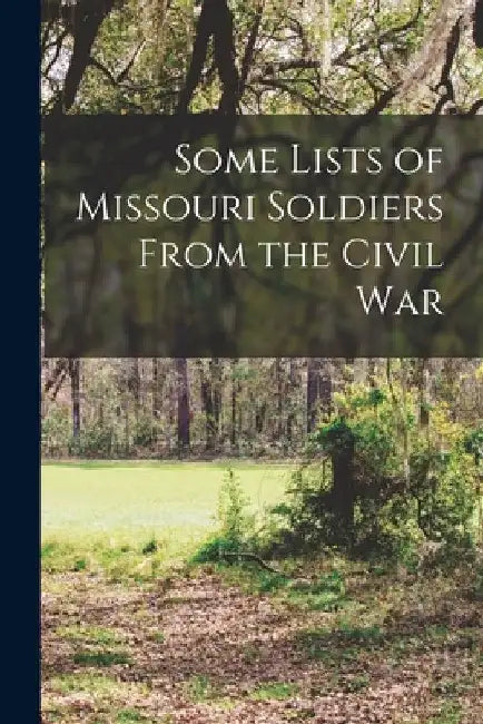 Some Lists of Missouri Soldiers From the Civil War by Anonymous