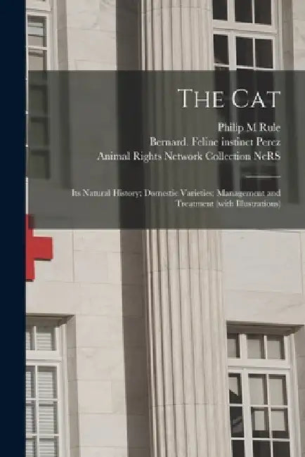 The Cat: Its Natural History; Domestic Varieties; Management and Treatment (with Illustrations) by Philip M. Rule