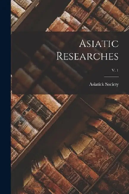 Asiatic Researches; v. 1 by Calcutta India Asiatick Society