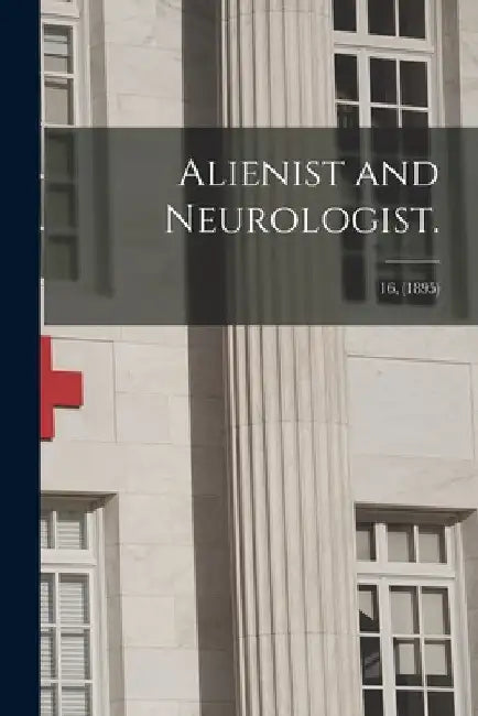 Alienist and Neurologist.; 16, (1895) by Anonymous