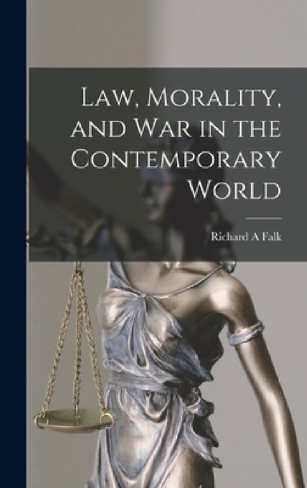 Law, Morality, and War in the Contemporary World by Richard a. Falk