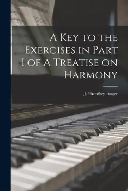 A Key to the Exercises in Part I of A Treatise on Harmony [microform] by J. Humfrey (Joseph Humfrey) 1. Anger