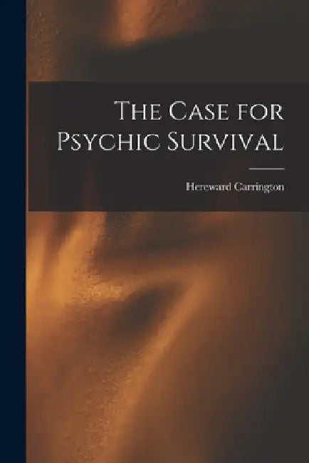 The Case for Psychic Survival by Hereward 1880-1959 Carrington