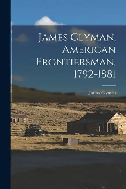 James Clyman, American Frontiersman, 1792-1881 by James 1792-1881 Clyman