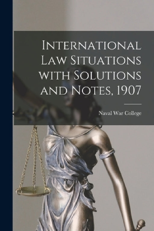 International Law Situations With Solutions and Notes, 1907 by Naval War College (U S )