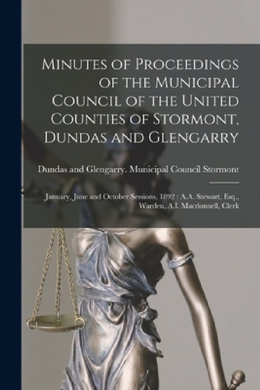 Minutes of Proceedings of the Municipal Council of the United Counties of Stormont, Dundas and Glengarry [microform]: January, June and October Sessio by Dundas And Glengarry (Ont ). Stormont