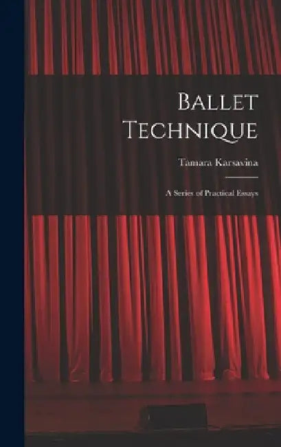 Ballet Technique; a Series of Practical Essays by Tamara Karsavina
