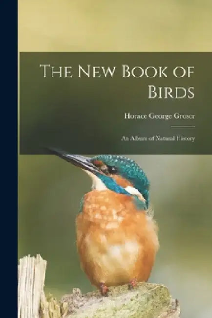 The New Book of Birds: an Album of Natural History by Horace George Groser
