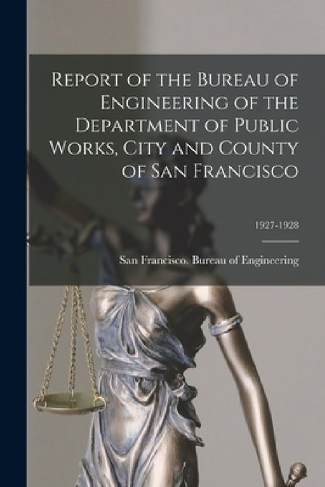 Report of the Bureau of Engineering of the Department of Public Works, City and County of San Francisco; 1927-1928 by San Francisco (Calif ) Bureau of Eng